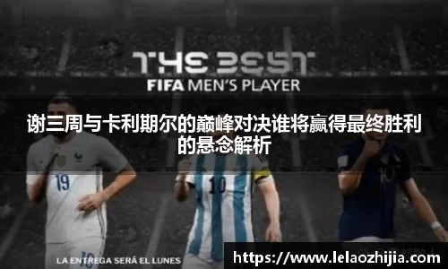 谢三周与卡利期尔的巅峰对决谁将赢得最终胜利的悬念解析